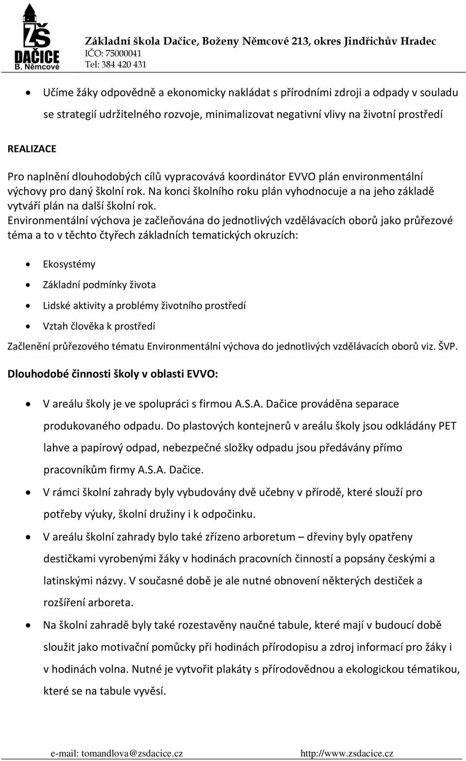 Environmentální výchova je začleňována do jednotlivých vzdělávacích oborů jako průřezové téma a to v těchto čtyřech základních tematických okruzích: Ekosystémy Základní podmínky života Lidské