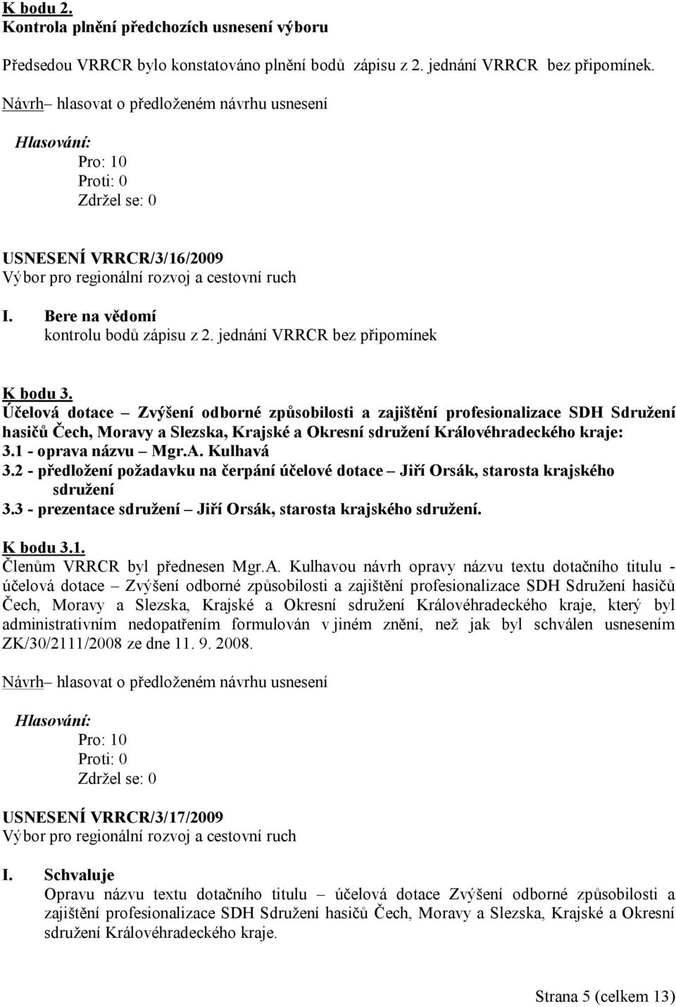 Účelová dotace Zvýšení odborné způsobilosti a zajištění profesionalizace SDH Sdružení hasičů Čech, Moravy a Slezska, Krajské a Okresní sdružení Královéhradeckého kraje: 3.1 - oprava názvu Mgr.A.