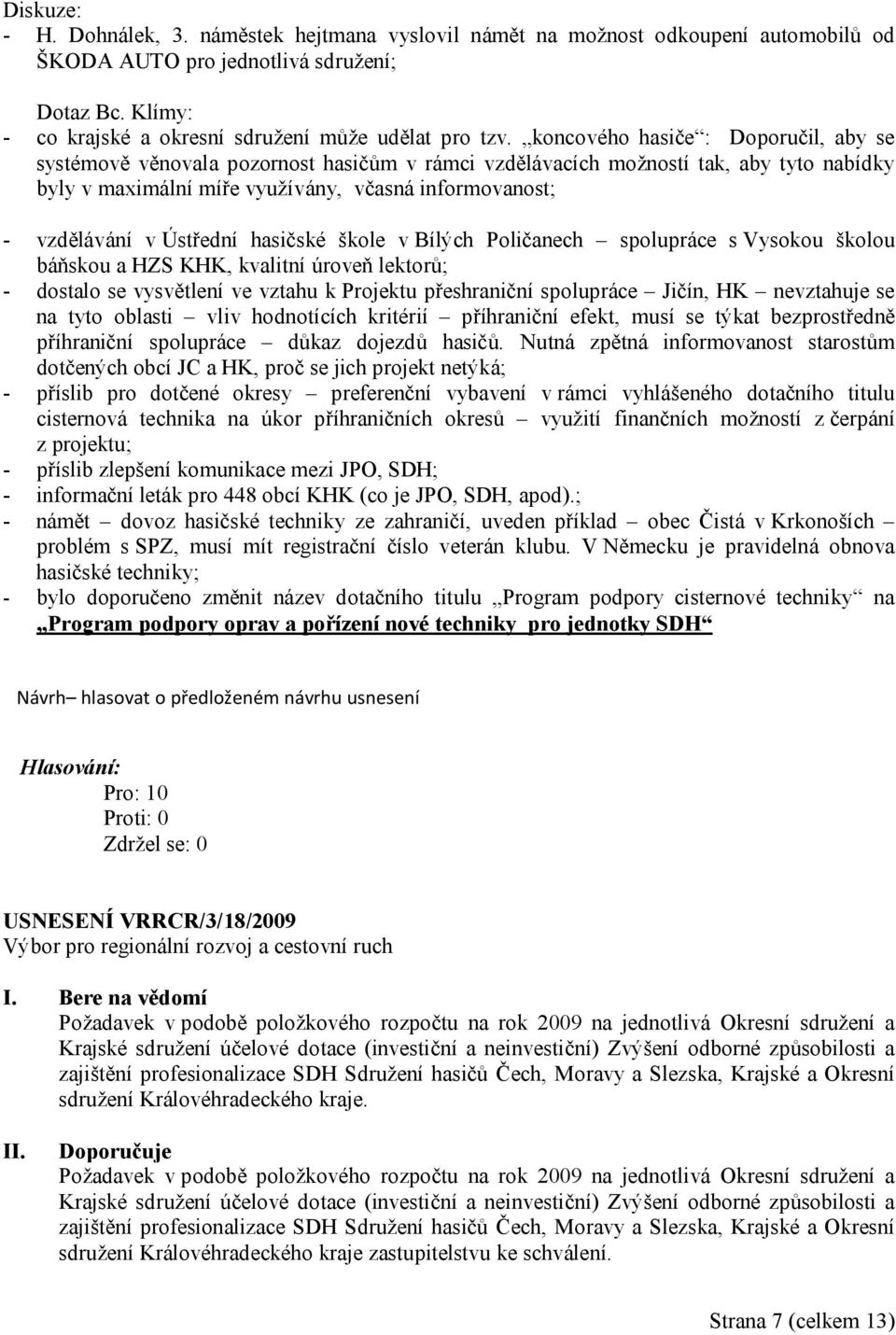 Ústřední hasičské škole v Bílých Poličanech spolupráce s Vysokou školou báňskou a HZS KHK, kvalitní úroveň lektorů; - dostalo se vysvětlení ve vztahu k Projektu přeshraniční spolupráce Jičín, HK