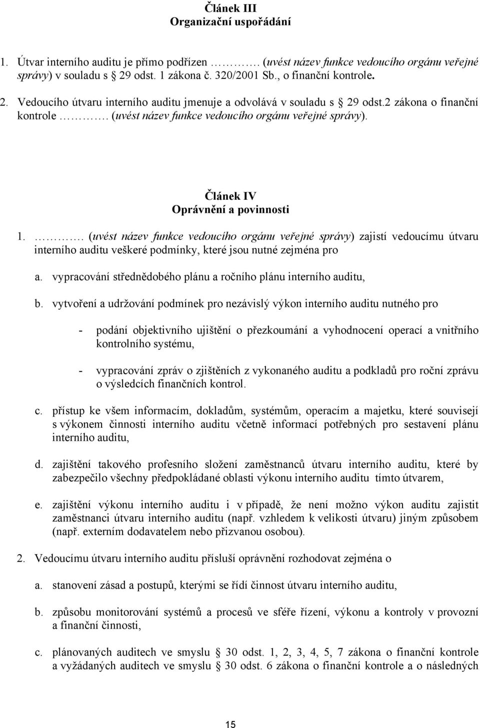 . (uvést název funkce vedoucího orgánu veřejné správy) zajistí vedoucímu útvaru interního auditu veškeré podmínky, které jsou nutné zejména pro a.