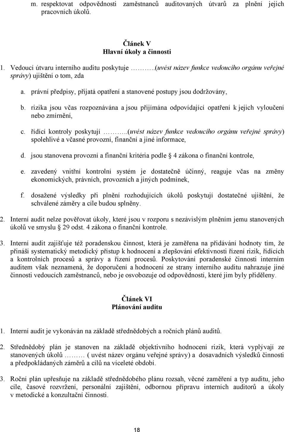 rizika jsou včas rozpoznávána a jsou přijímána odpovídající opatření k jejich vyloučení nebo zmírnění, c. řídící kontroly poskytují.