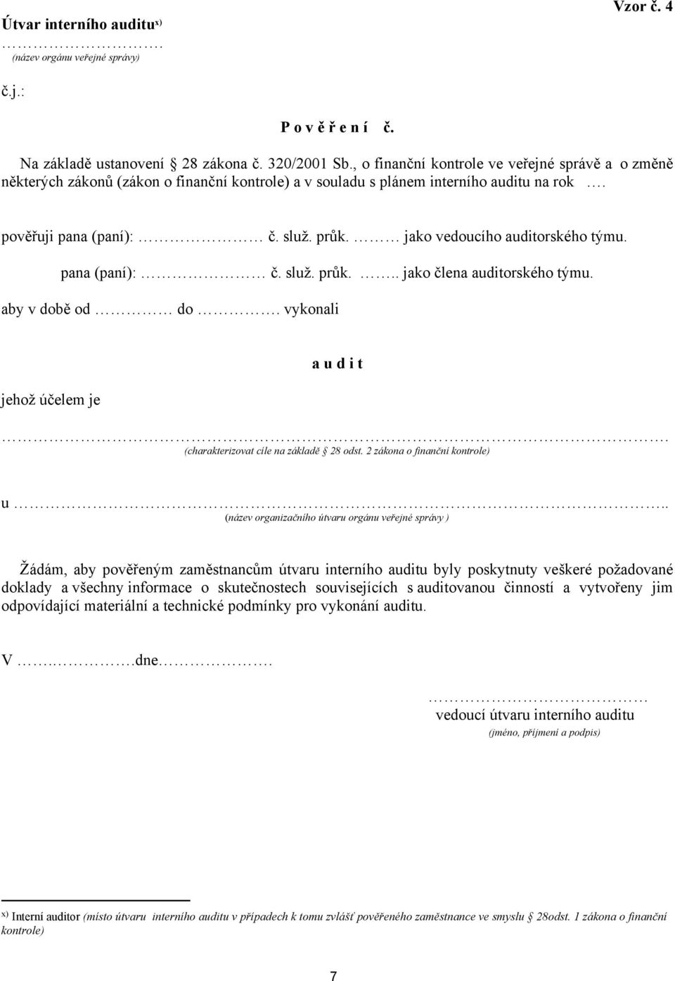 jako vedoucího auditorského týmu. pana (paní): č. služ. průk... jako člena auditorského týmu. aby v době od do. vykonali jehož účelem je a u d i t. (charakterizovat cíle na základě 28 odst.