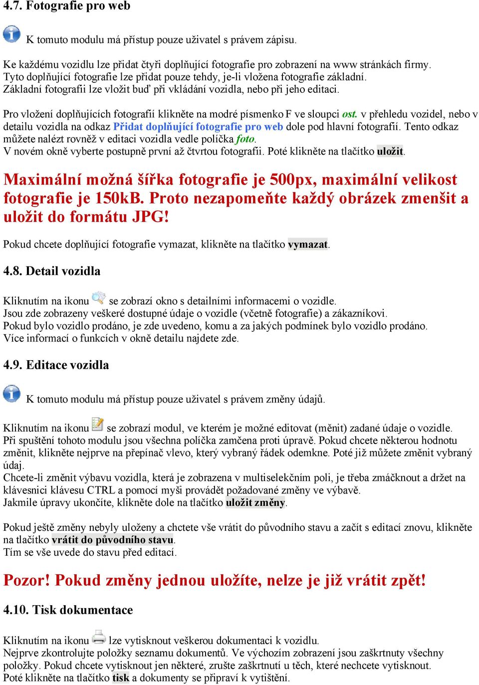 Pro vložení doplňujících fotografií klikněte na modré písmenko F ve sloupci ost. v přehledu vozidel, nebo v detailu vozidla na odkaz Přidat doplňující fotografie pro web dole pod hlavní fotografií.