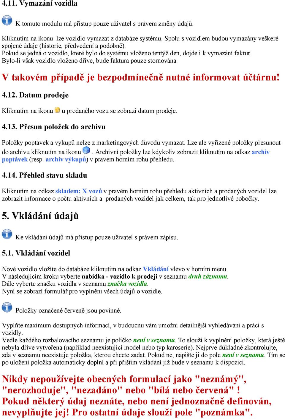 Bylo-li však vozidlo vloženo dříve, bude faktura pouze stornována. V takovém případě je bezpodmínečně nutné informovat účtárnu! 4.12.