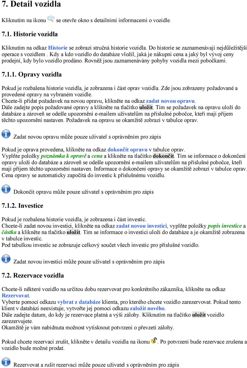 Rovněž jsou zaznamenávány pohyby vozidla mezi pobočkami. 7.1.1. Opravy vozidla Pokud je rozbalena historie vozidla, je zobrazena i část oprav vozidla.