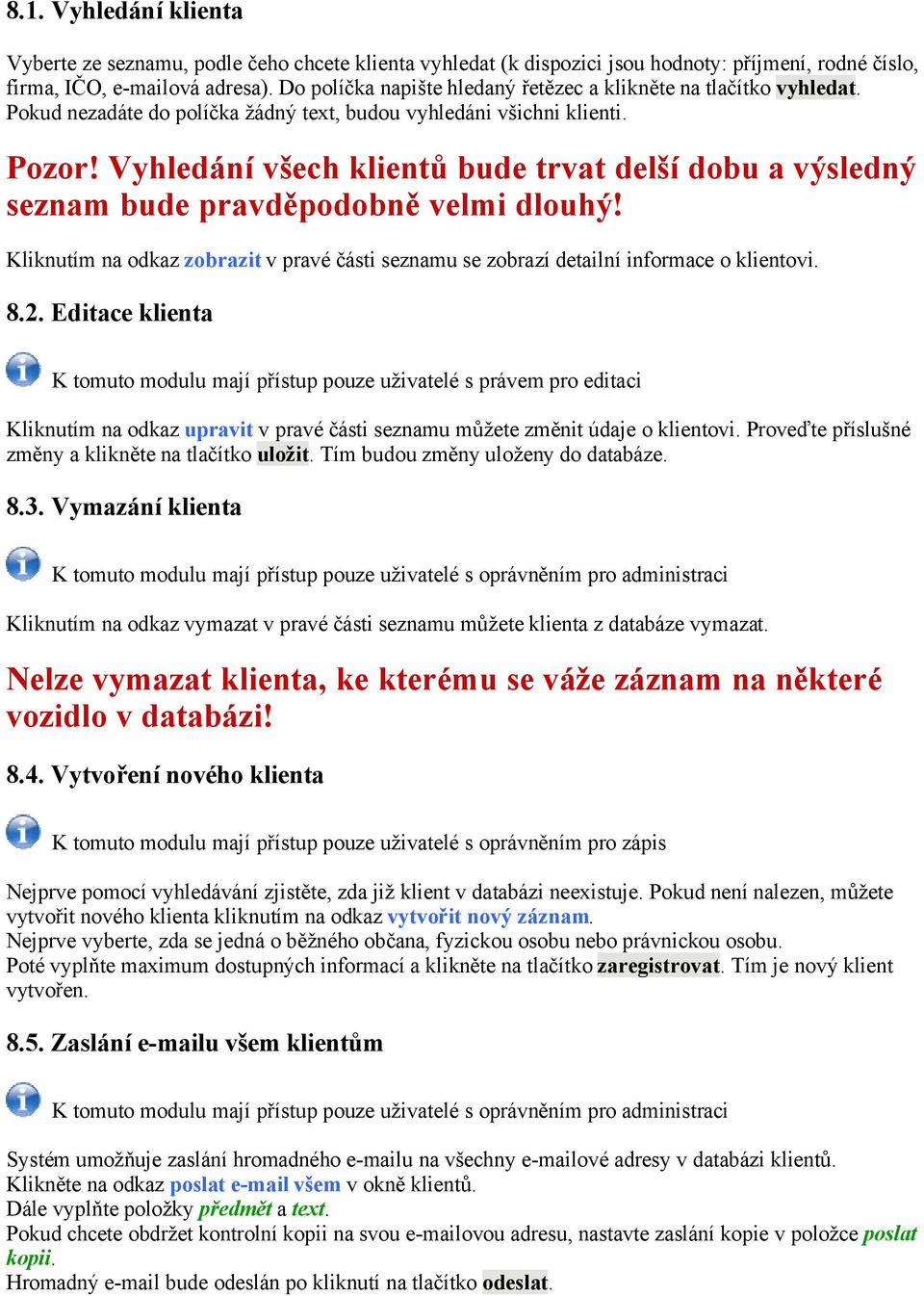 Vyhledání všech klientů bude trvat delší dobu a výsledný seznam bude pravděpodobně velmi dlouhý! Kliknutím na odkaz zobrazit v pravé části seznamu se zobrazí detailní informace o klientovi. 8.2.