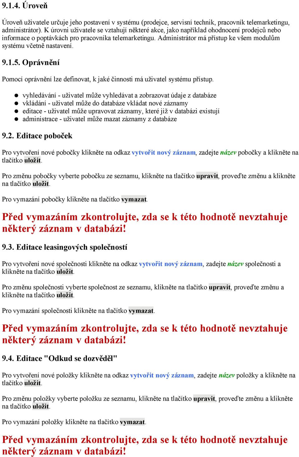 Administrátor má přístup ke všem modulům systému včetně nastavení. 9.1.5. Oprávnění Pomocí oprávnění lze definovat, k jaké činnosti má uživatel systému přístup.