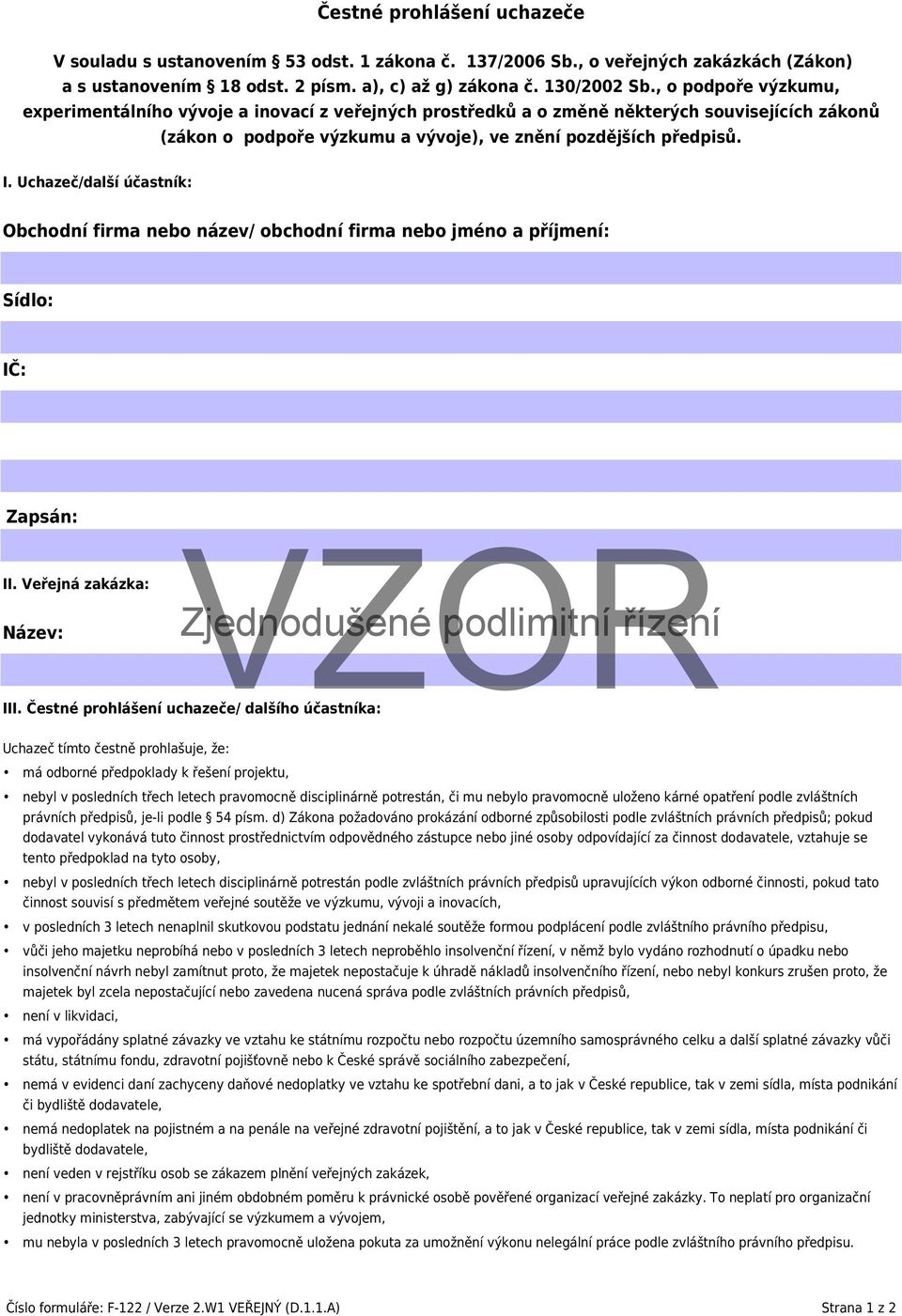 Uchazeč/další účastník: Obchodní firma nebo název/ obchodní firma nebo jméno a příjmení: Sídlo: IČ: Zapsán: II. Veřejná zakázka: Název: III.