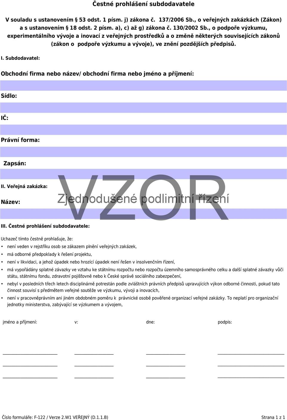 Subdodavatel: Obchodní firma nebo název/ obchodní firma nebo jméno a příjmení: Sídlo: IČ: Právní forma: Zapsán: II. Veřejná zakázka: Název: III.