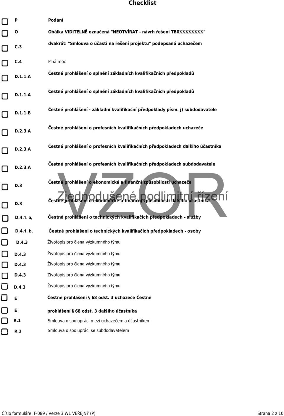 j) subdodavatele D.2.3.A Čestné prohlášení o profesních kvalifikačních předpokladech uchazeče D.2.3.A Čestné prohlášení o profesních kvalifikačních předpokladech dalšího účastníka D.2.3.A D.3 D.3 D.4.