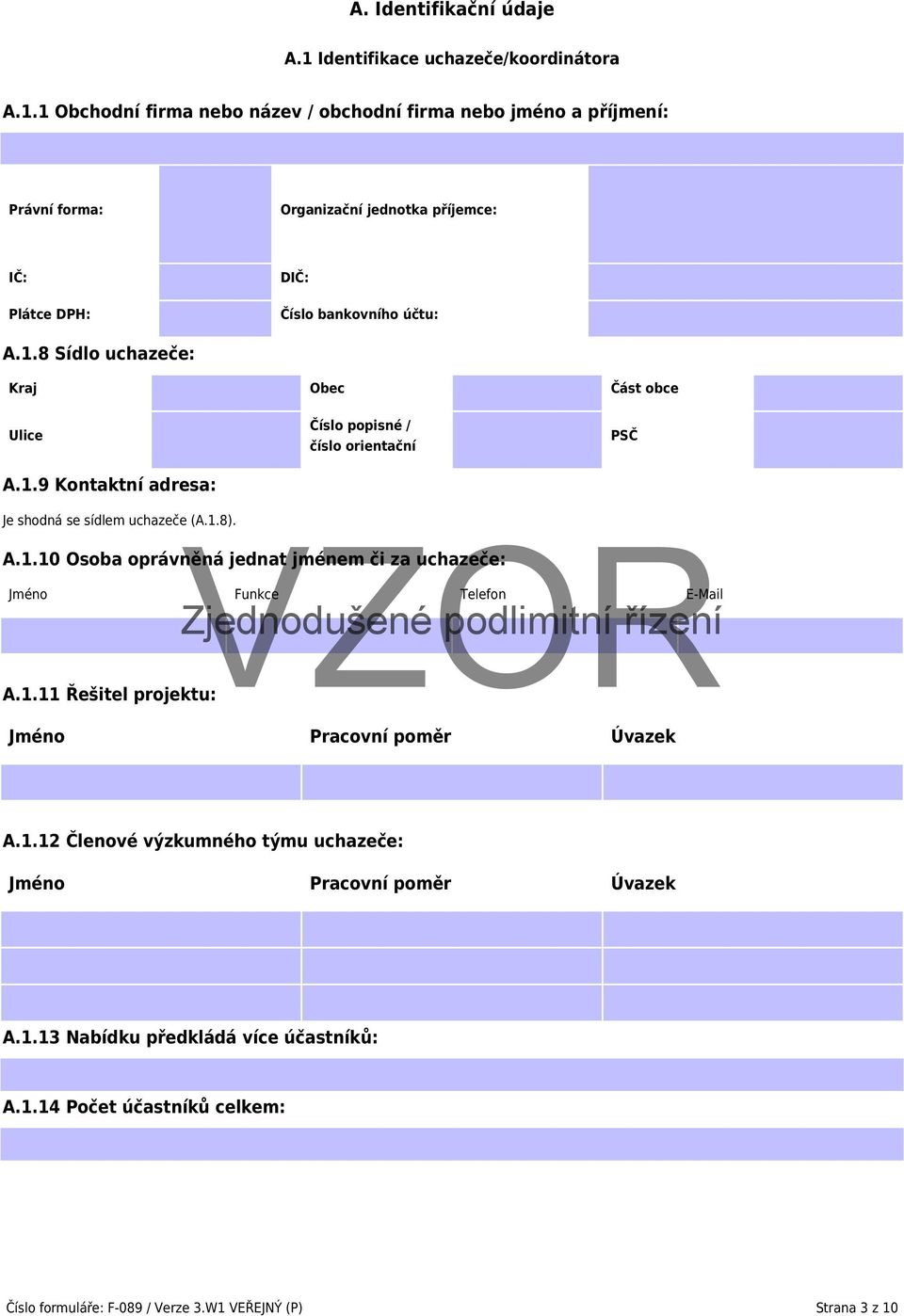 1 Obchodní firma nebo název / obchodní firma nebo jméno a příjmení: Právní forma: Organizační jednotka příjemce: IČ: Plátce DPH: DIČ: Číslo bankovního účtu: A.1.8 Sídlo uchazeče: Kraj Obec Část obce Ulice A.