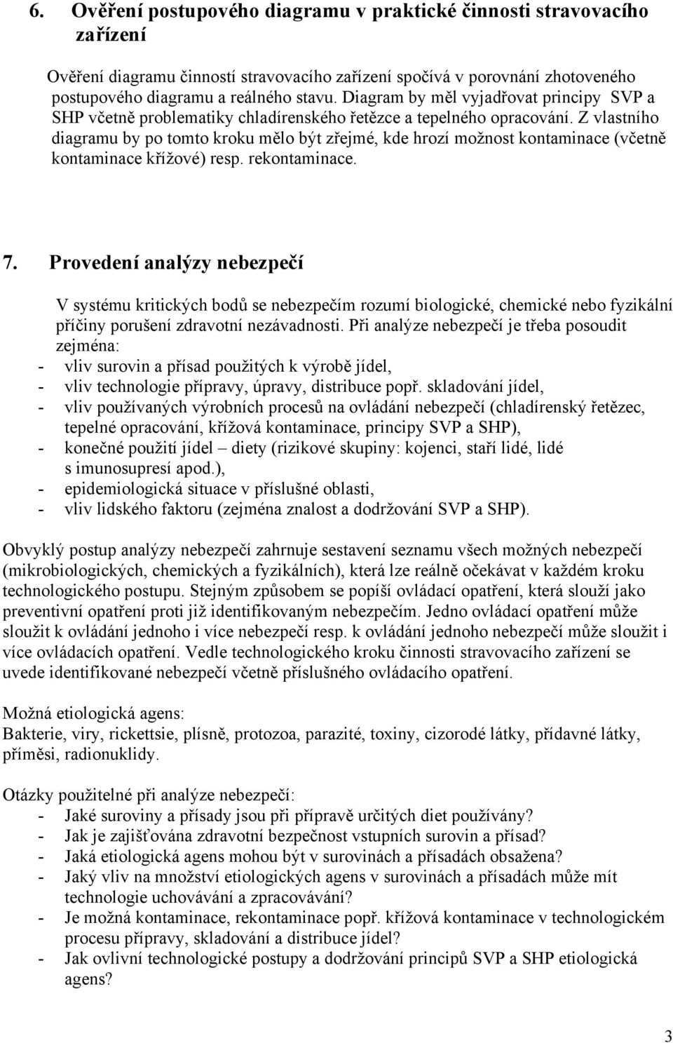 Z vlastního diagramu by po tomto kroku mělo být zřejmé, kde hrozí možnost kontaminace (včetně kontaminace křížové) resp. rekontaminace. 7.