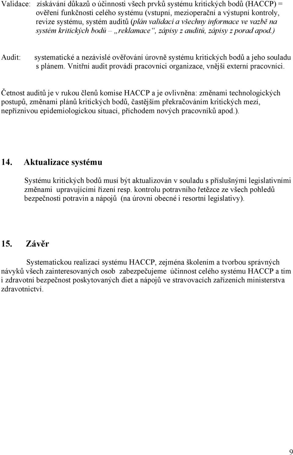 ) Audit: systematické a nezávislé ověřování úrovně systému kritických bodů a jeho souladu s plánem. Vnitřní audit provádí pracovníci organizace, vnější externí pracovníci.