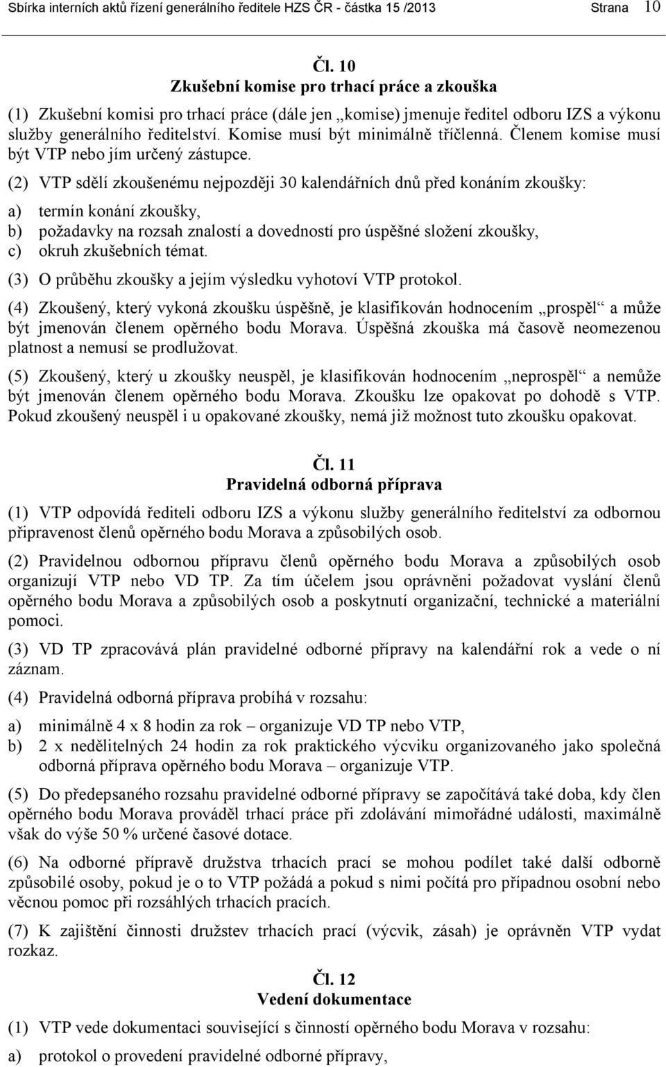 Komise musí být minimálně tříčlenná. Členem komise musí být VTP nebo jím určený zástupce.