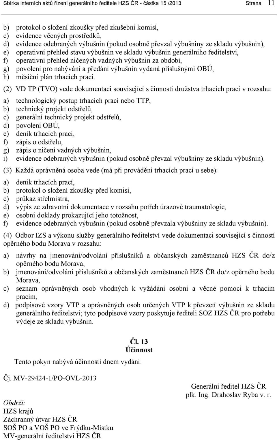 období, g) povolení pro nabývání a předání výbušnin vydaná příslušnými OBÚ, h) měsíční plán trhacích prací.