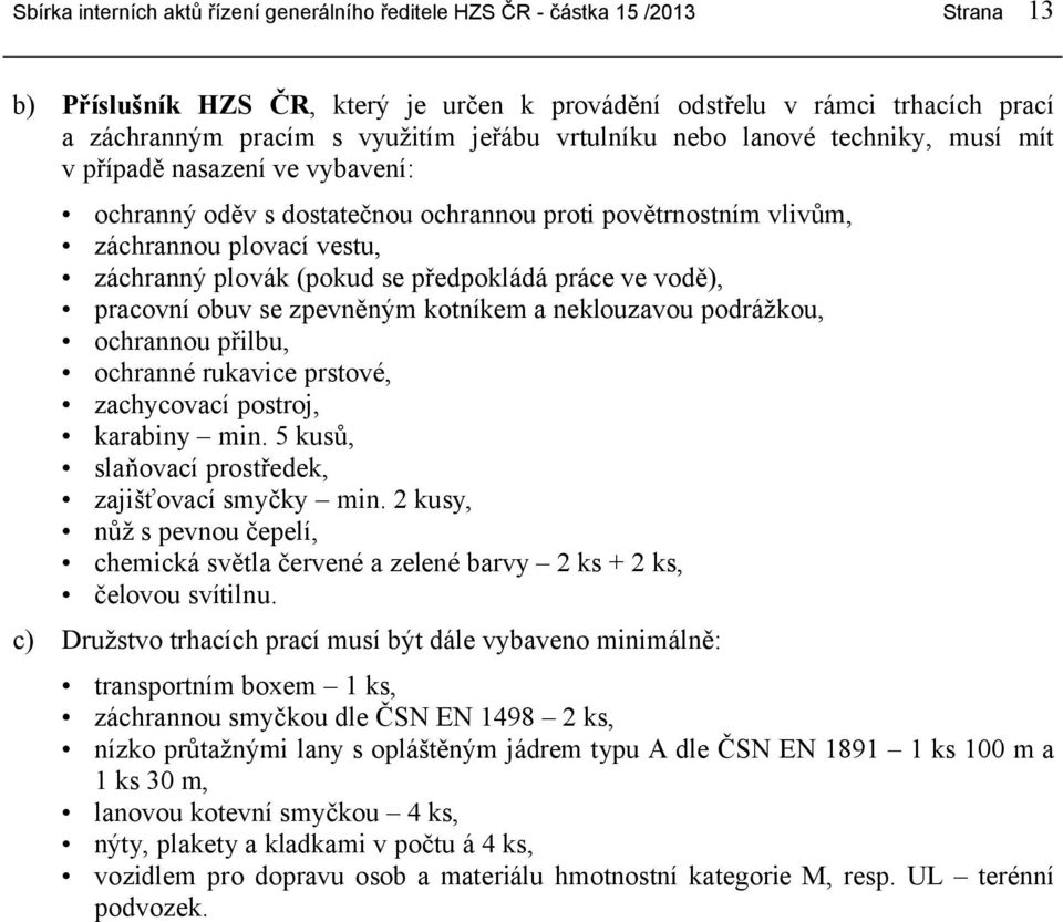 předpokládá práce ve vodě), pracovní obuv se zpevněným kotníkem a neklouzavou podrážkou, ochrannou přilbu, ochranné rukavice prstové, zachycovací postroj, karabiny min.