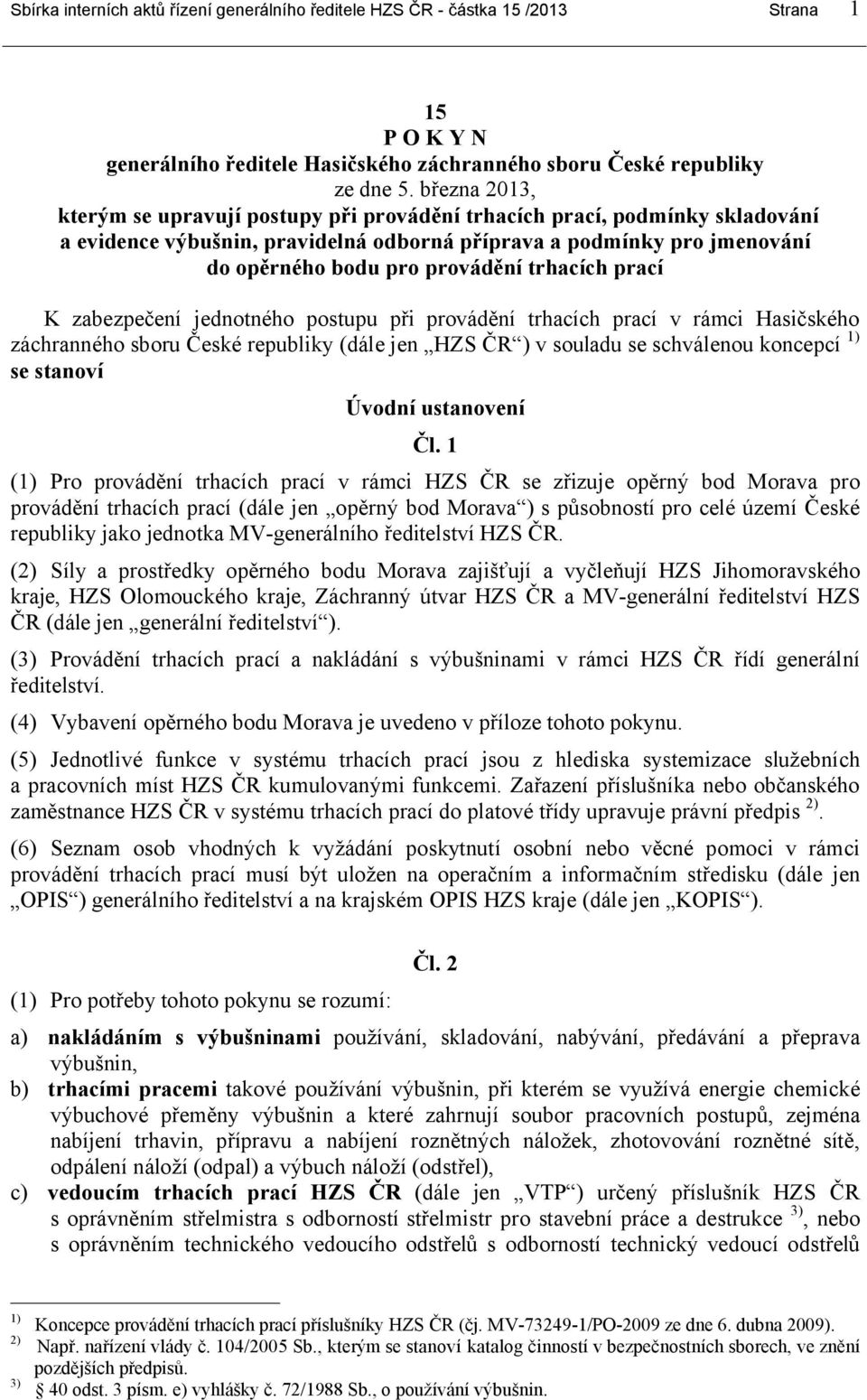 trhacích prací K zabezpečení jednotného postupu při provádění trhacích prací v rámci Hasičského záchranného sboru České republiky (dále jen HZS ČR ) v souladu se schválenou koncepcí 1) se stanoví