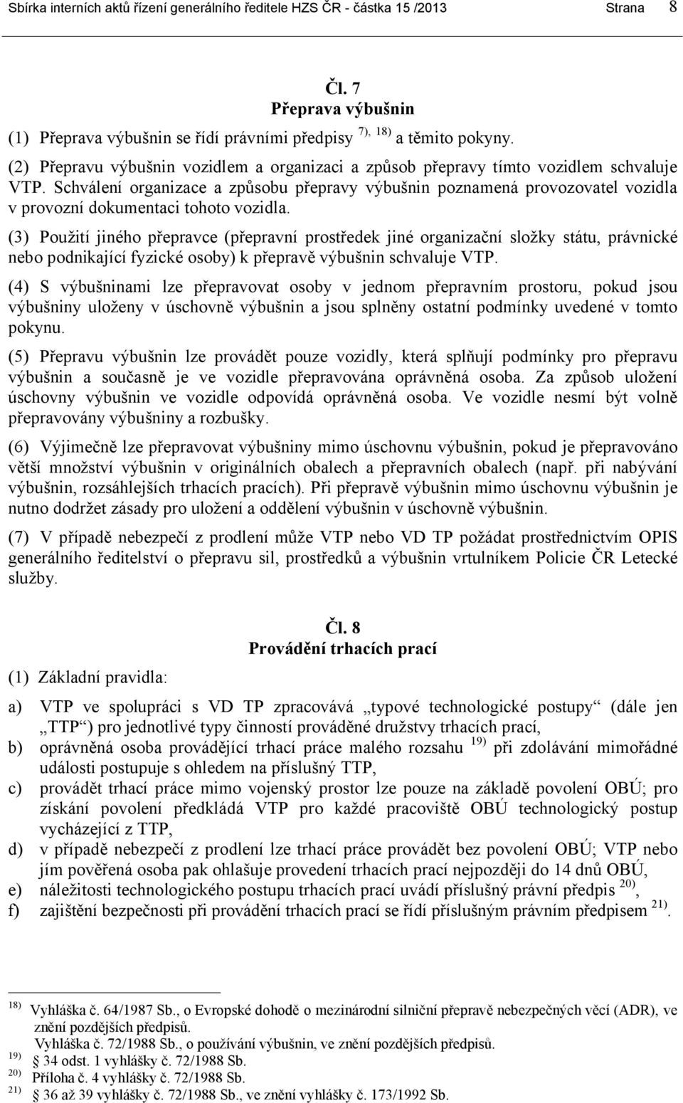 Schválení organizace a způsobu přepravy výbušnin poznamená provozovatel vozidla v provozní dokumentaci tohoto vozidla.