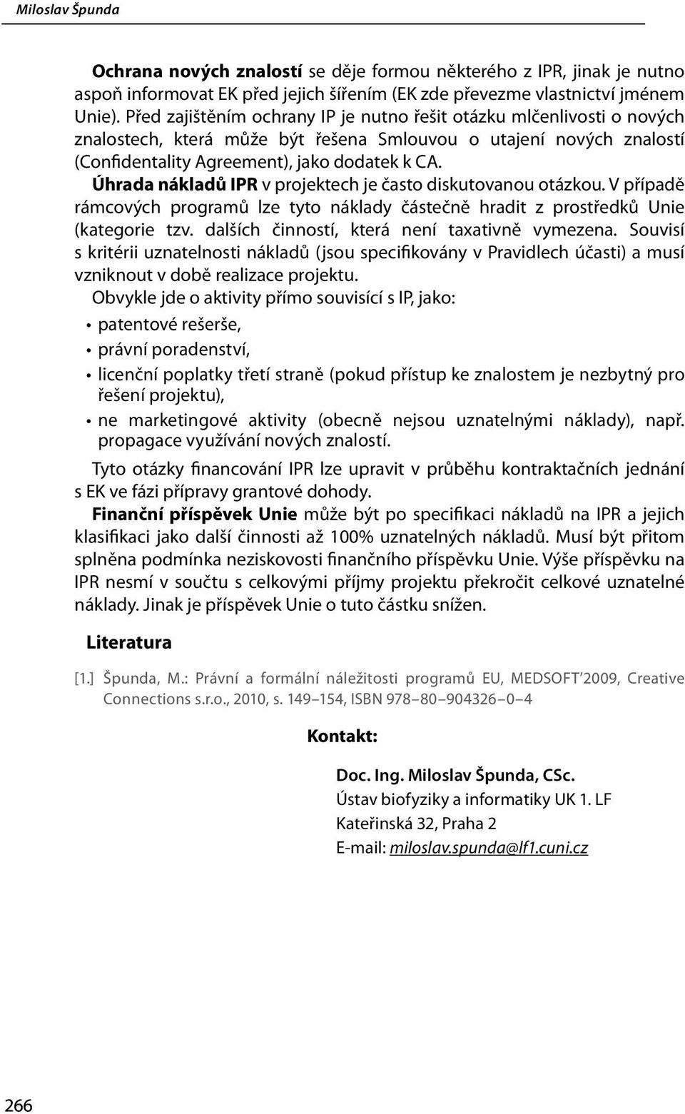 Úhrada nákladů IPR v projektech je často diskutovanou otázkou. V případě rámcových programů lze tyto náklady částečně hradit z prostředků Unie (kategorie tzv.