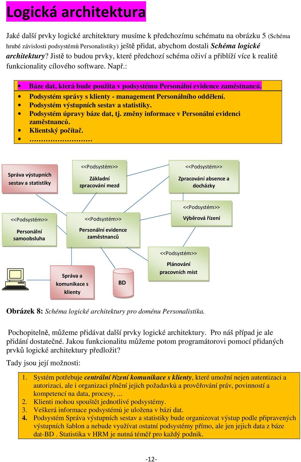 : Báze dat, která bude použita v podsystému Personální evidence zaměstnanců. Podsystém správy s klienty - management Personálního oddělení. Podsystém výstupních sestav a statistiky.