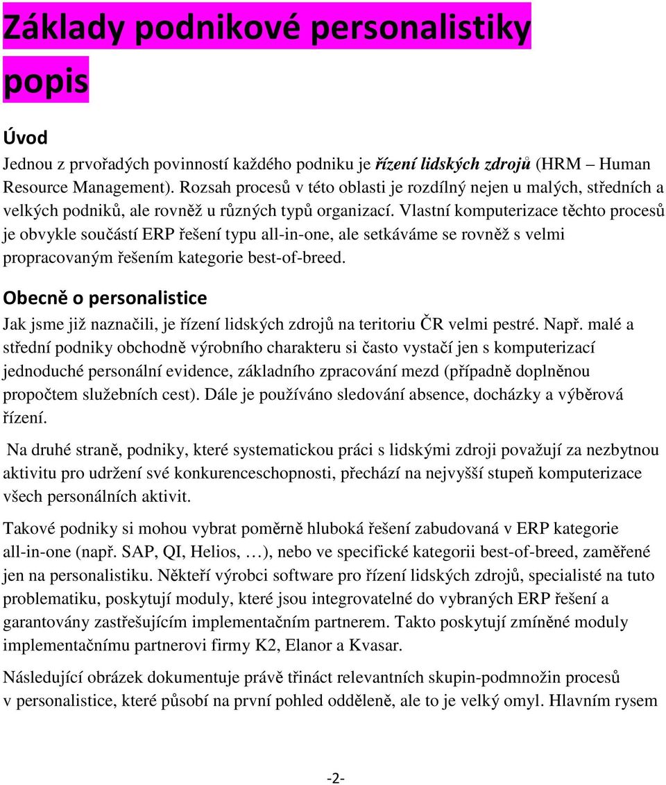 Vlastní komputerizace těchto procesů je obvykle součástí ERP řešení typu all-in-one, ale setkáváme se rovněž s velmi propracovaným řešením kategorie best-of-breed.