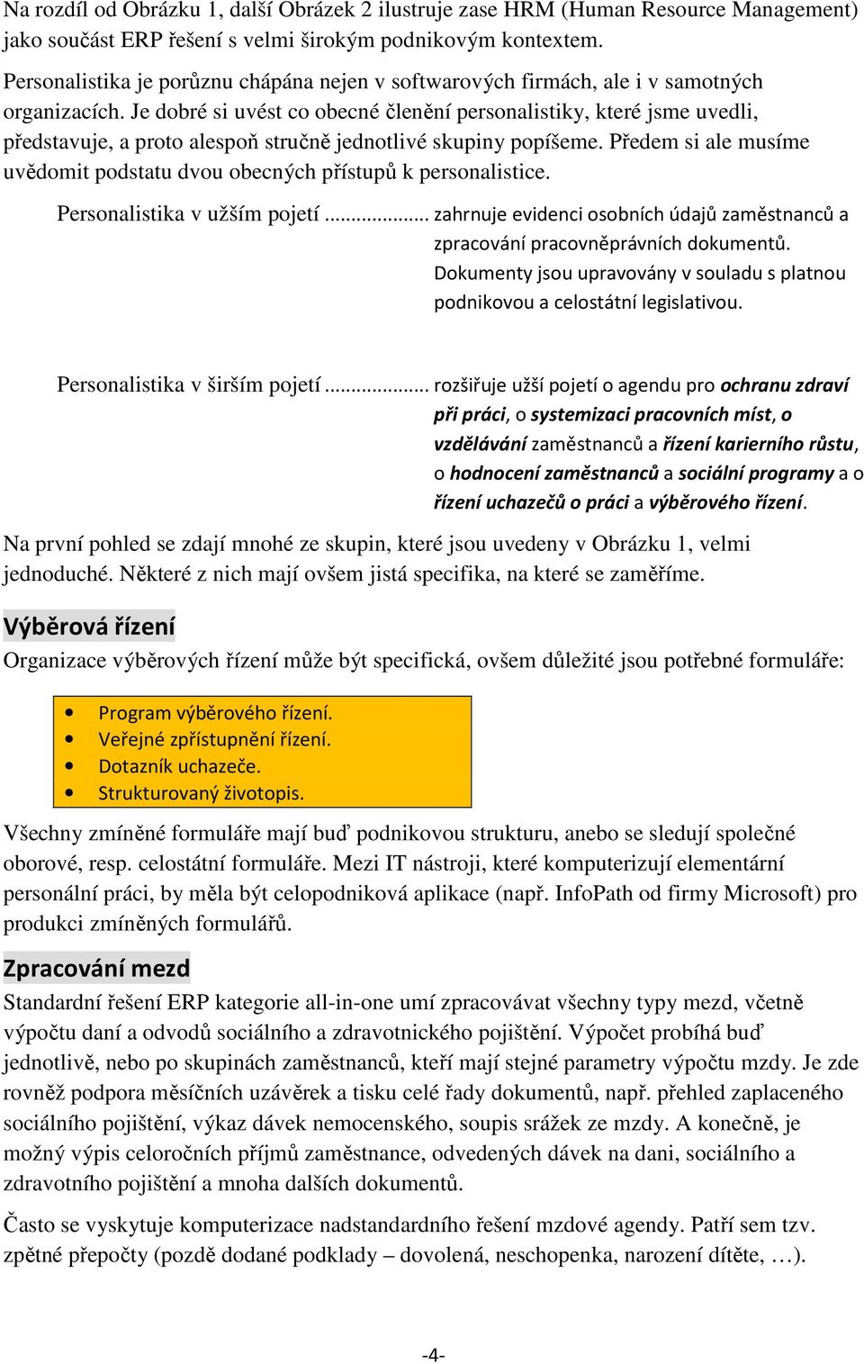 Je dobré si uvést co obecné členění personalistiky, které jsme uvedli, představuje, a proto alespoň stručně jednotlivé skupiny popíšeme.