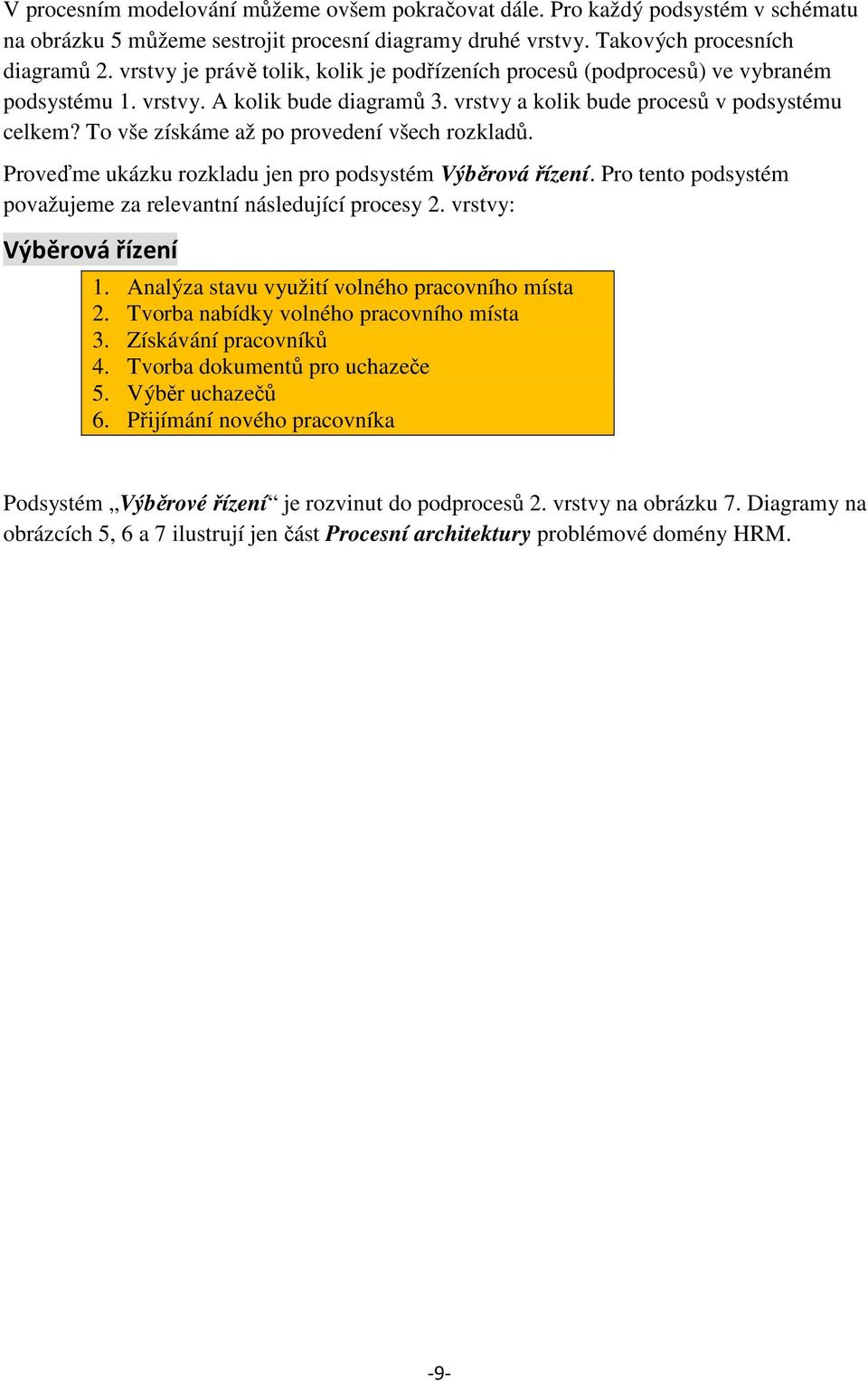 To vše získáme až po provedení všech rozkladů. Proveďme ukázku rozkladu jen pro podsystém Výběrová řízení. Pro tento podsystém považujeme za relevantní následující procesy 2.