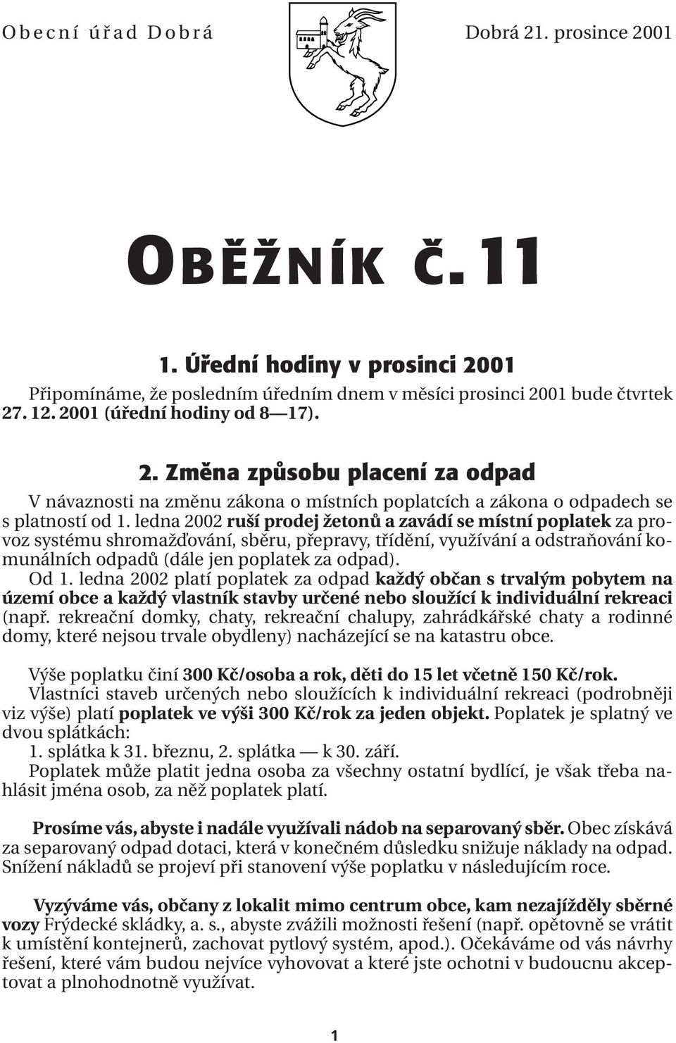 ledna 2002 ruší prodej žetonů a zavádí se místní poplatek za provoz systému shromažďování, sběru, přepravy, třídění, využívání a odstraňování komunálních odpadů (dále jen poplatek za odpad). Od 1.