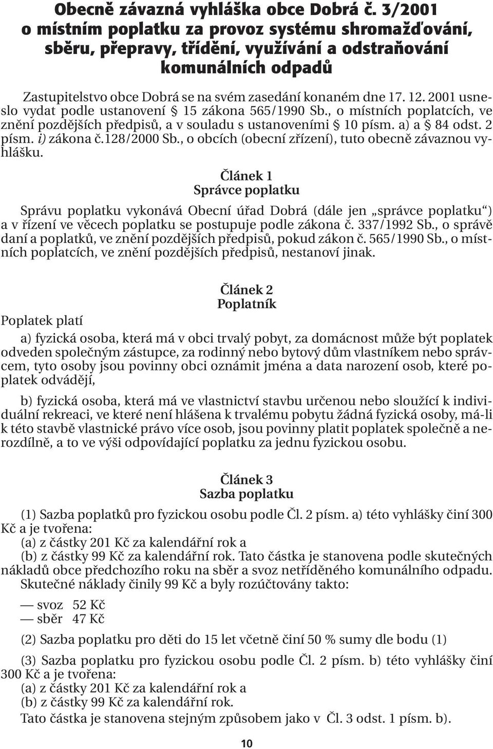 2001 usneslo vydat podle ustanovení 15 zákona 565/1990 Sb., o místních poplatcích, ve znění pozdějších předpisů, a v souladu s ustanoveními 10 písm. a) a 84 odst. 2 písm. i) zákona č.128/2000 Sb.
