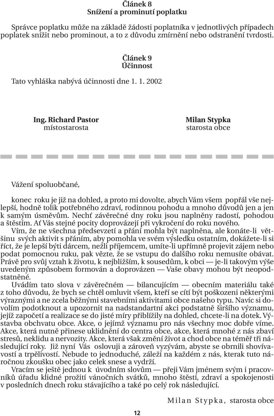 Richard Pastor místostarosta Milan Stypka starosta obce Vážení spoluobčané, konec roku je již na dohled, a proto mi dovolte, abych Vám všem popřál vše nejlepší, hodně tolik potřebného zdraví,