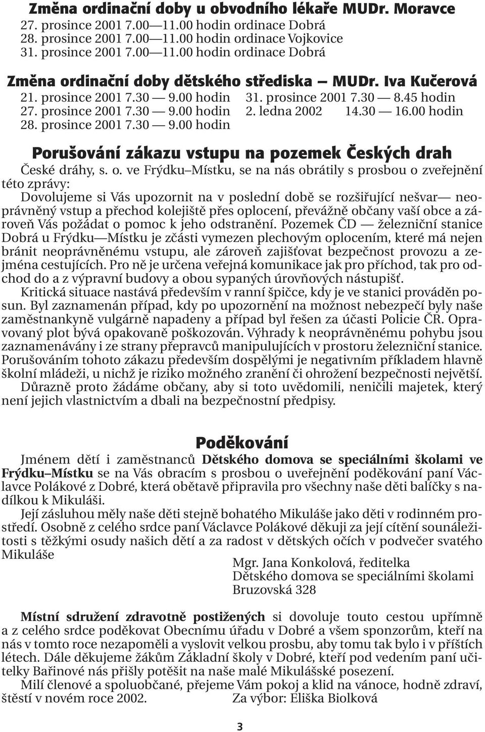 o. ve Frýdku Místku, se na nás obrátily s prosbou o zveřejnění této zprávy: Dovolujeme si Vás upozornit na v poslední době se rozšiřující nešvar neoprávněný vstup a přechod kolejiště přes oplocení,