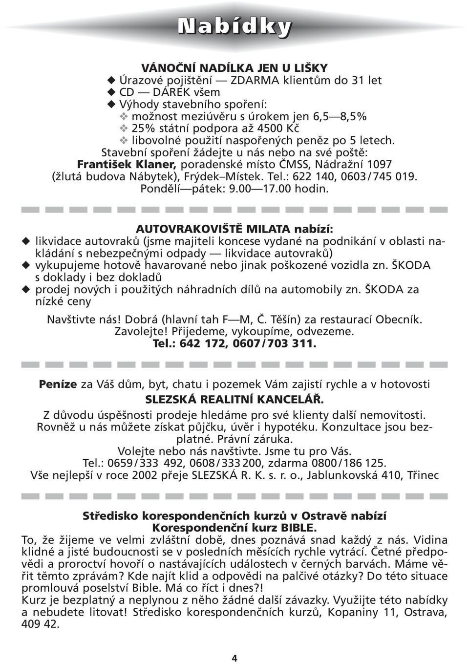 : 622 140, 0603 / 745 019. Pondělí pátek: 9.00 17.00 hodin.