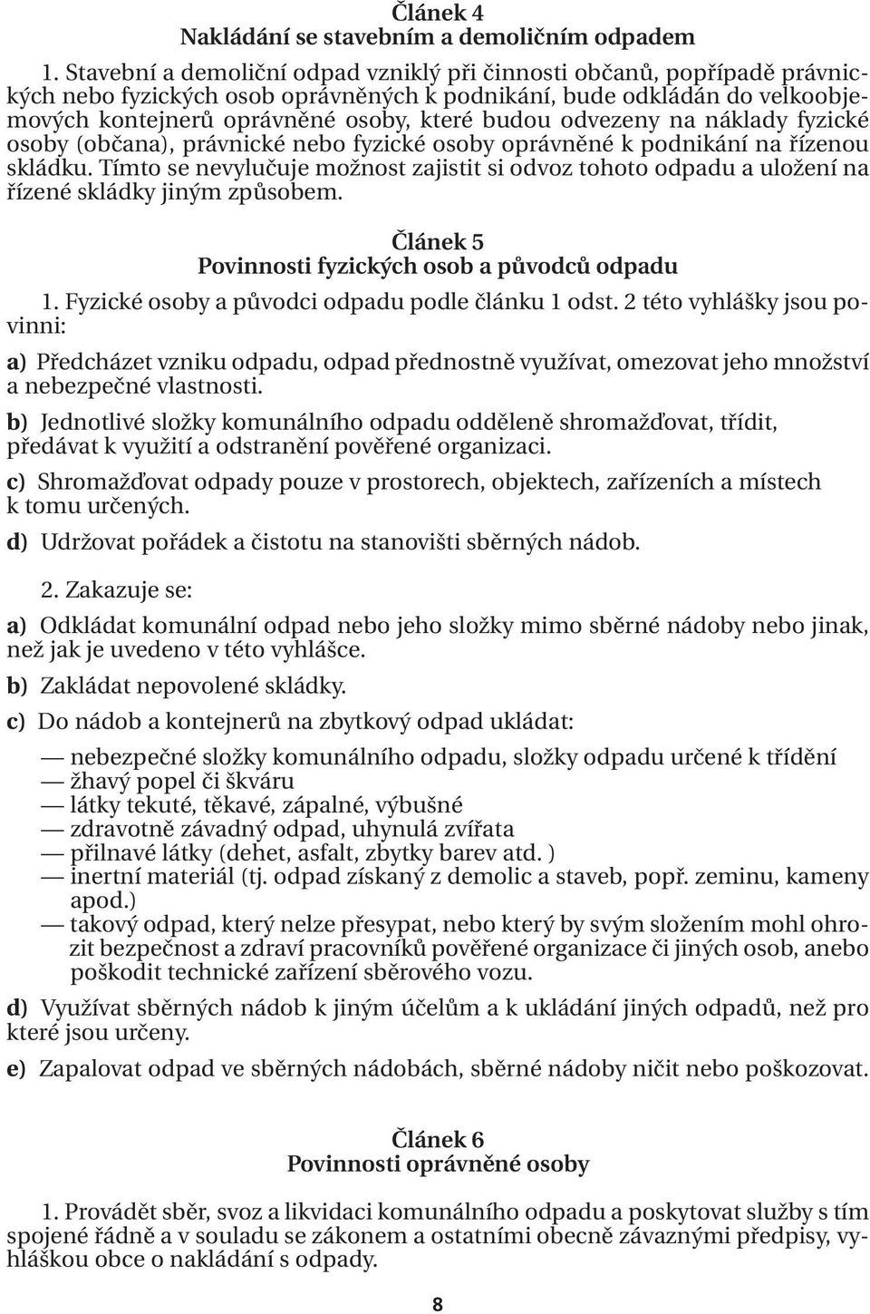 odvezeny na náklady fyzické osoby (občana), právnické nebo fyzické osoby oprávněné k podnikání na řízenou skládku.