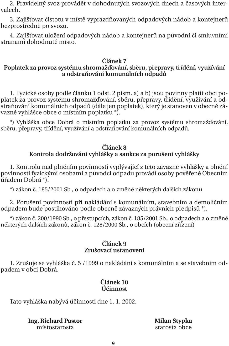 Článek 7 Poplatek za provoz systému shromažďování, sběru, přepravy, třídění, využívání a odstraňování komunálních odpadů 1. Fyzické osoby podle článku 1 odst. 2 písm.