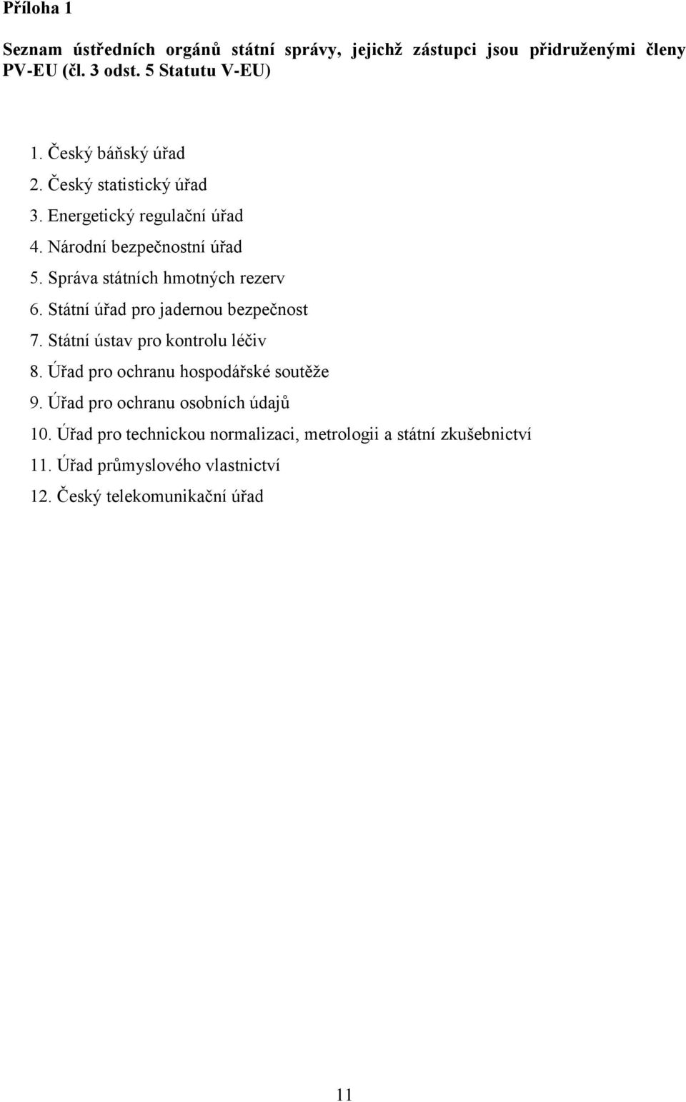 Správa státních hmotných rezerv 6. Státní úřad pro jadernou bezpečnost 7. Státní ústav pro kontrolu léčiv 8.