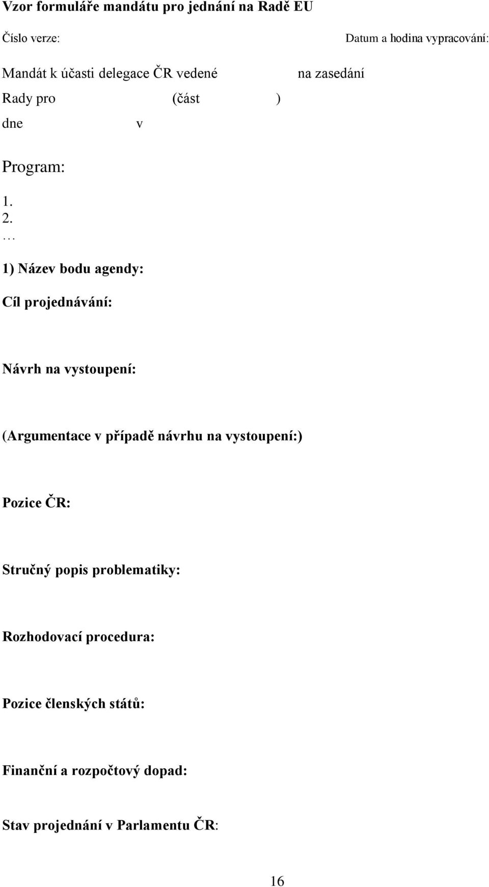 1) Název bodu agendy: Cíl projednávání: Návrh na vystoupení: (Argumentace v případě návrhu na vystoupení:)