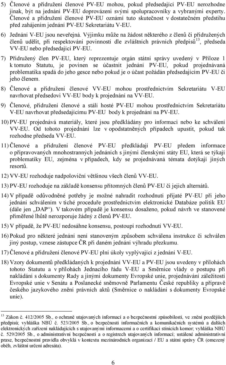 Výjimku může na žádost některého z členů či přidružených členů udělit, při respektování povinností dle zvláštních právních předpisů 13, předseda VV-EU nebo předsedající PV-EU.