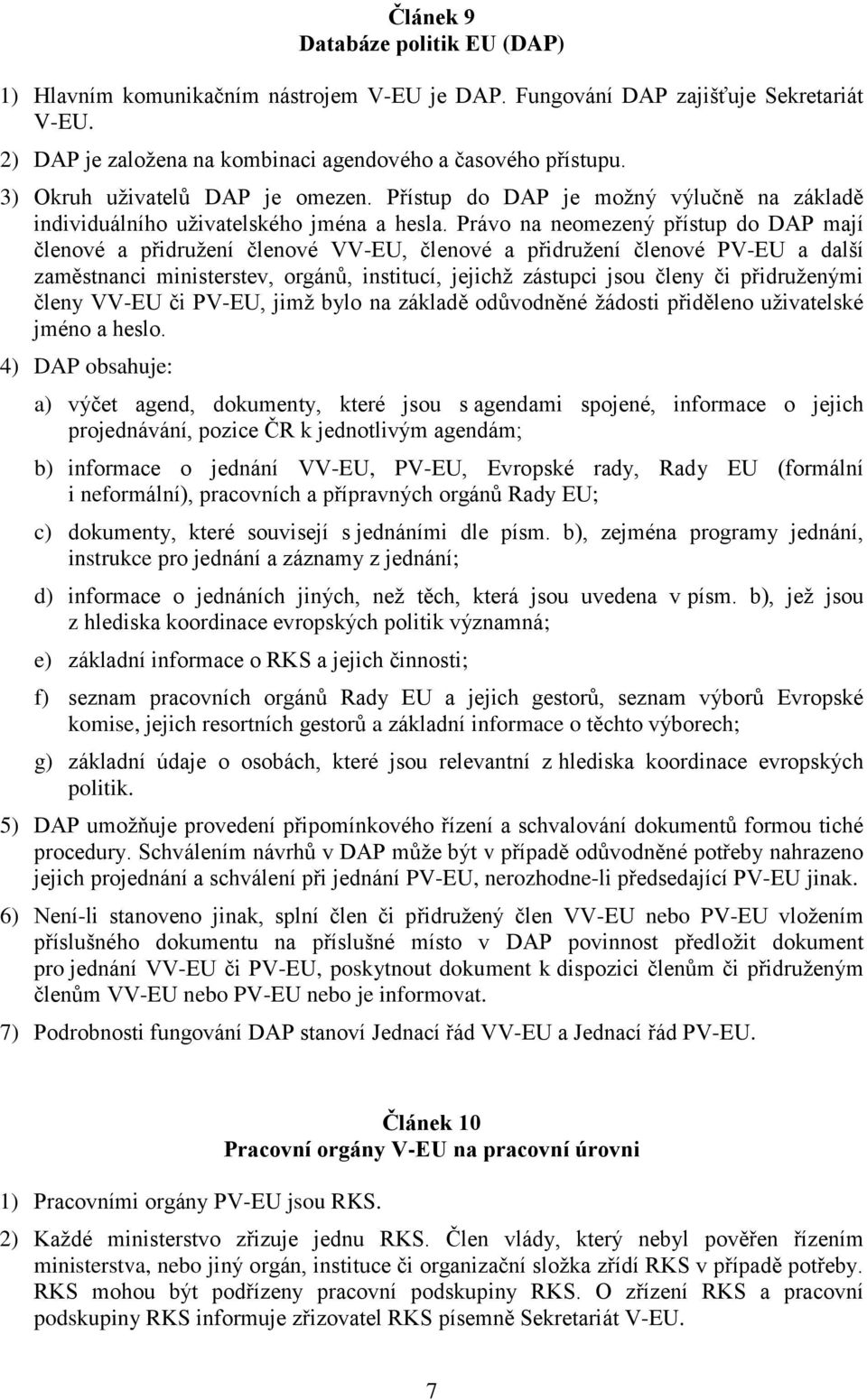 Právo na neomezený přístup do DAP mají členové a přidružení členové VV-EU, členové a přidružení členové PV-EU a další zaměstnanci ministerstev, orgánů, institucí, jejichž zástupci jsou členy či