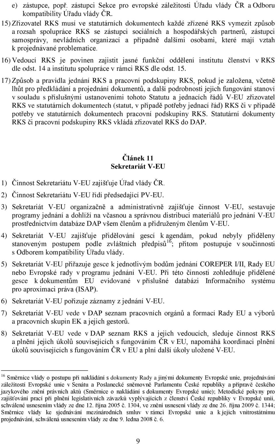 organizací a případně dalšími osobami, které mají vztah k projednávané problematice. 16) Vedoucí RKS je povinen zajistit jasné funkční oddělení institutu členství v RKS dle odst.