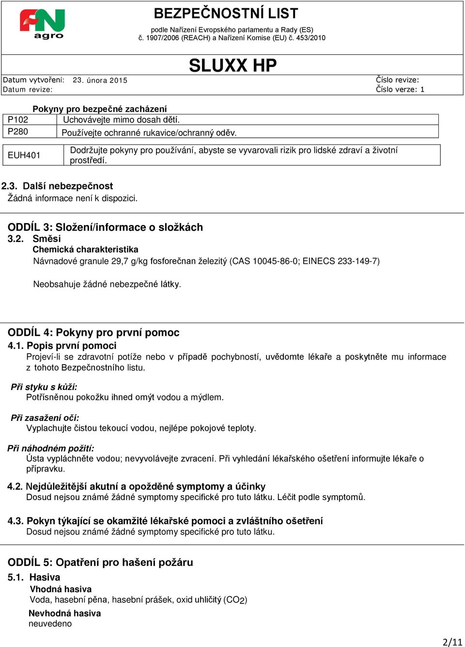 ODDÍL 3: Složení/informace o složkách 3.2. Směsi Chemická charakteristika Návnadové granule 29,7 g/kg fosforečnan železitý (CAS 10045-86-0; EINECS 233-149-7) Neobsahuje žádné nebezpečné látky.
