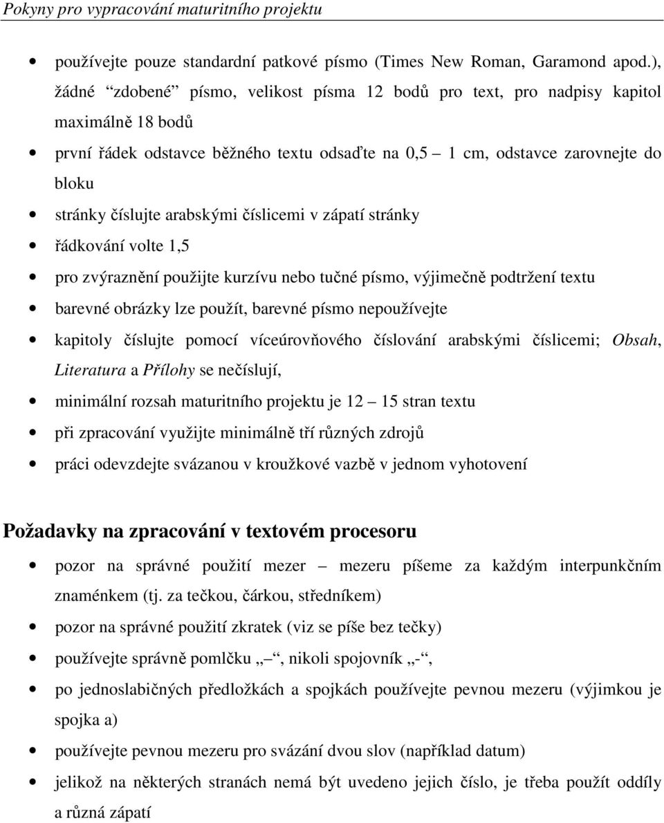 arabskými číslicemi v zápatí stránky řádkování volte 1,5 pro zvýraznění použijte kurzívu nebo tučné písmo, výjimečně podtržení textu barevné obrázky lze použít, barevné písmo nepoužívejte kapitoly