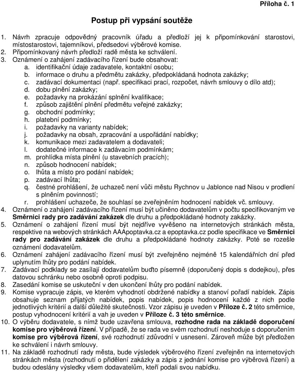 informace o druhu a předmětu zakázky, předpokládaná hodnota zakázky; c. zadávací dokumentaci (např. specifikaci prací, rozpočet, návrh smlouvy o dílo atd); d. dobu plnění zakázky; e.