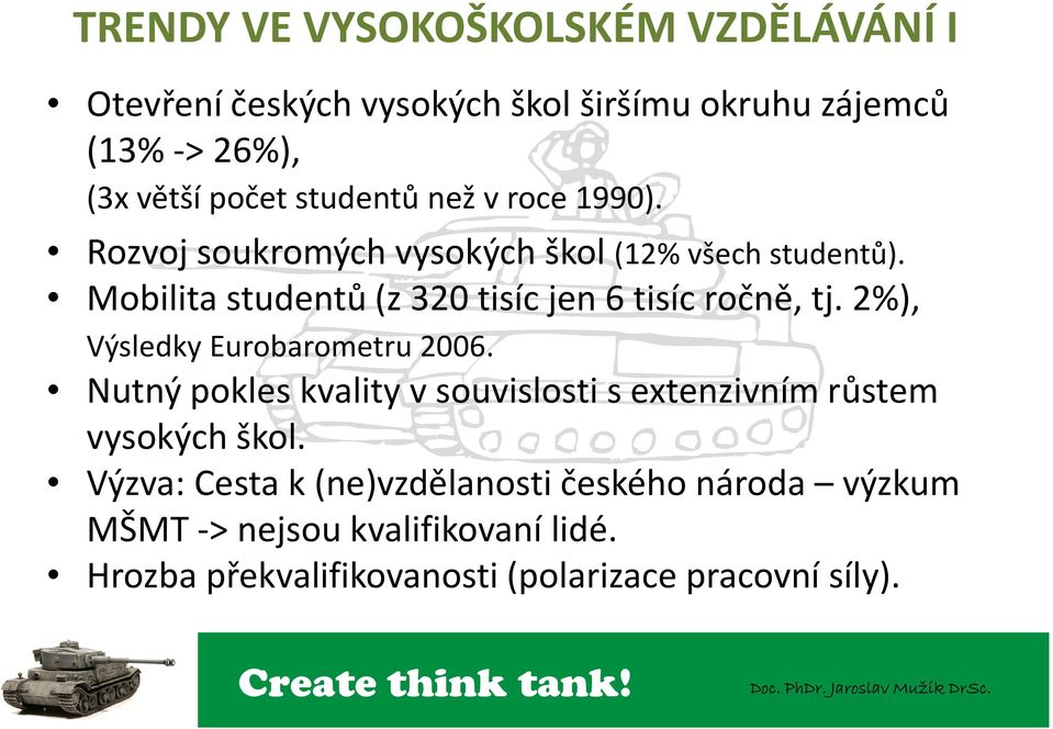 Mobilita studentů (z 320 tisíc jen 6 tisíc ročně, tj. 2%), Výsledky Eurobarometru 2006.