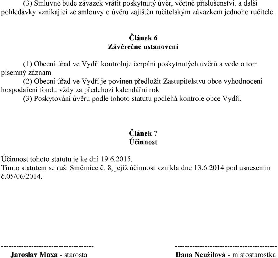 (2) Obecní úřad ve Vydří je povinen předložit Zastupitelstvu obce vyhodnocení hospodaření fondu vždy za předchozí kalendářní rok.