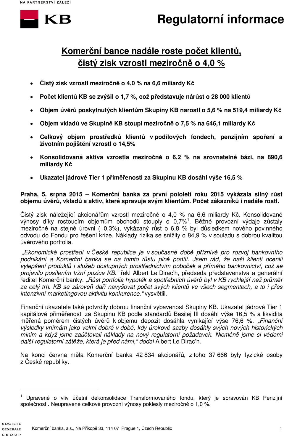 v podílových fondech, penzijním spoření a životním pojištění vzrostl o 14,5% Konsolidovaná aktiva vzrostla meziročně o 6,2 % na srovnatelné bázi, na 890,6 miliardy Kč Ukazatel jádrové Tier 1