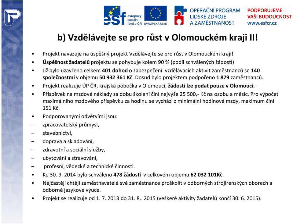 Kč. Dosud bylo projektem podpořeno 1 879 zaměstnanců. Projekt realizuje ÚP ČR, krajská pobočka v Olomouci, žádosti lze podat pouze v Olomouci.