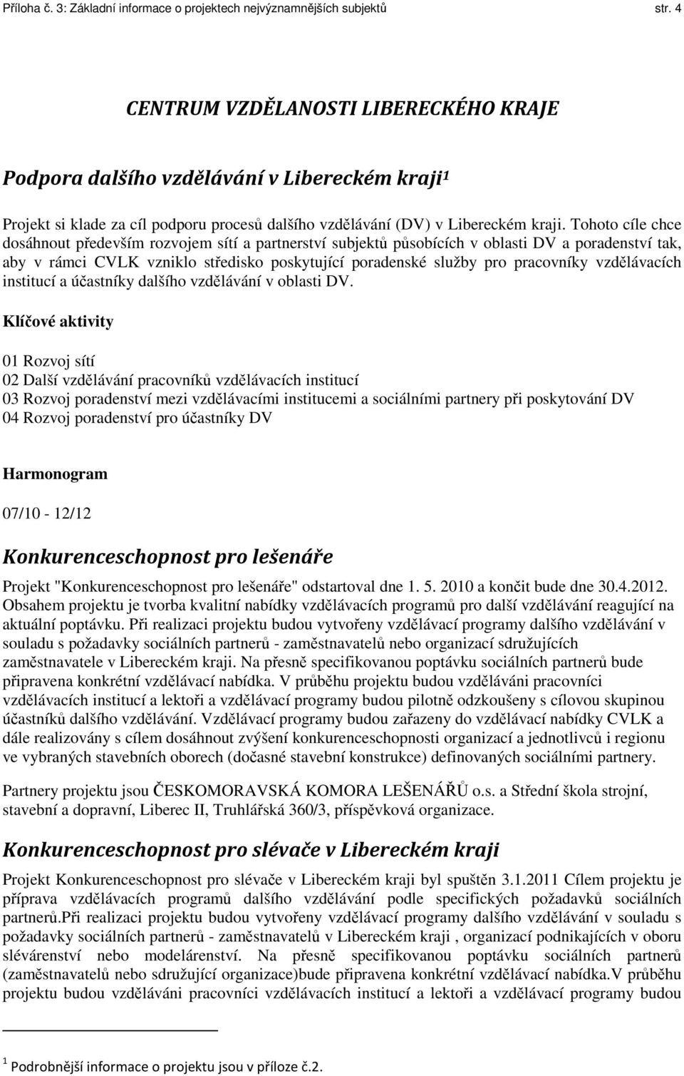 Tohoto cíle chce dosáhnout především rozvojem sítí a partnerství subjektů působících v oblasti DV a poradenství tak, aby v rámci CVLK vzniklo středisko poskytující poradenské služby pro pracovníky