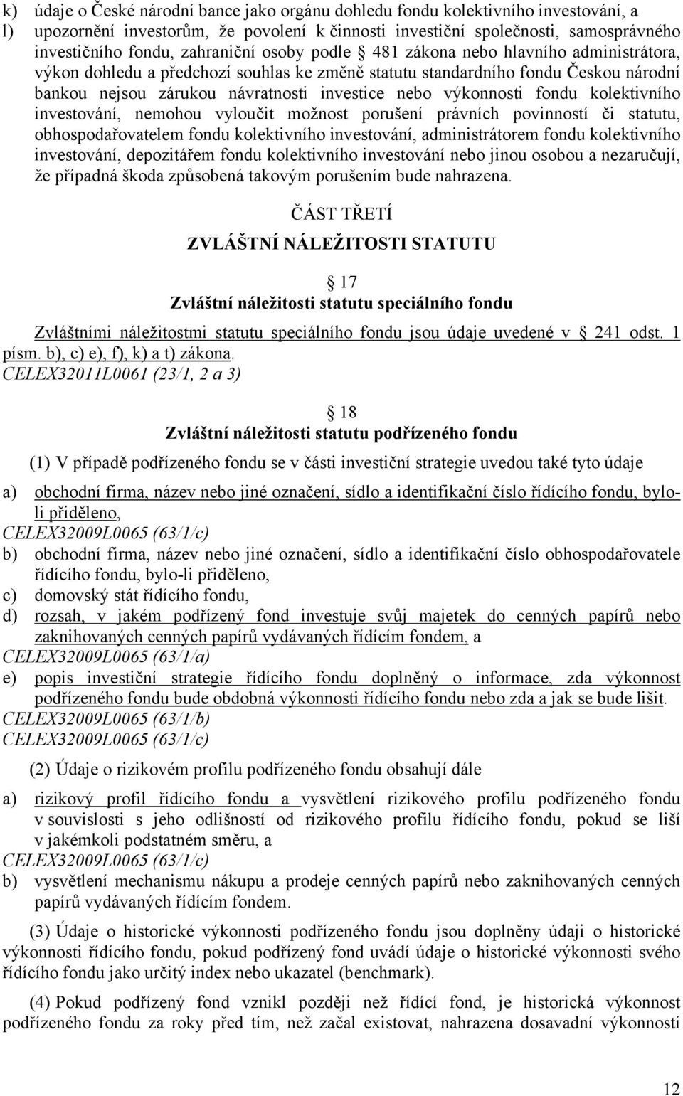 výkonnosti fondu kolektivního investování, nemohou vyloučit možnost porušení právních povinností či statutu, obhospodařovatelem fondu kolektivního investování, administrátorem fondu kolektivního