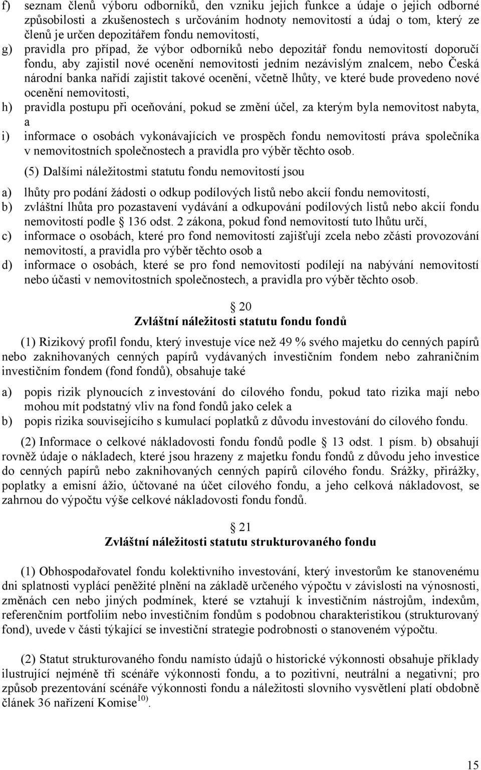 nařídí zajistit takové ocenění, včetně lhůty, ve které bude provedeno nové ocenění nemovitosti, h) pravidla postupu při oceňování, pokud se změní účel, za kterým byla nemovitost nabyta, a i)