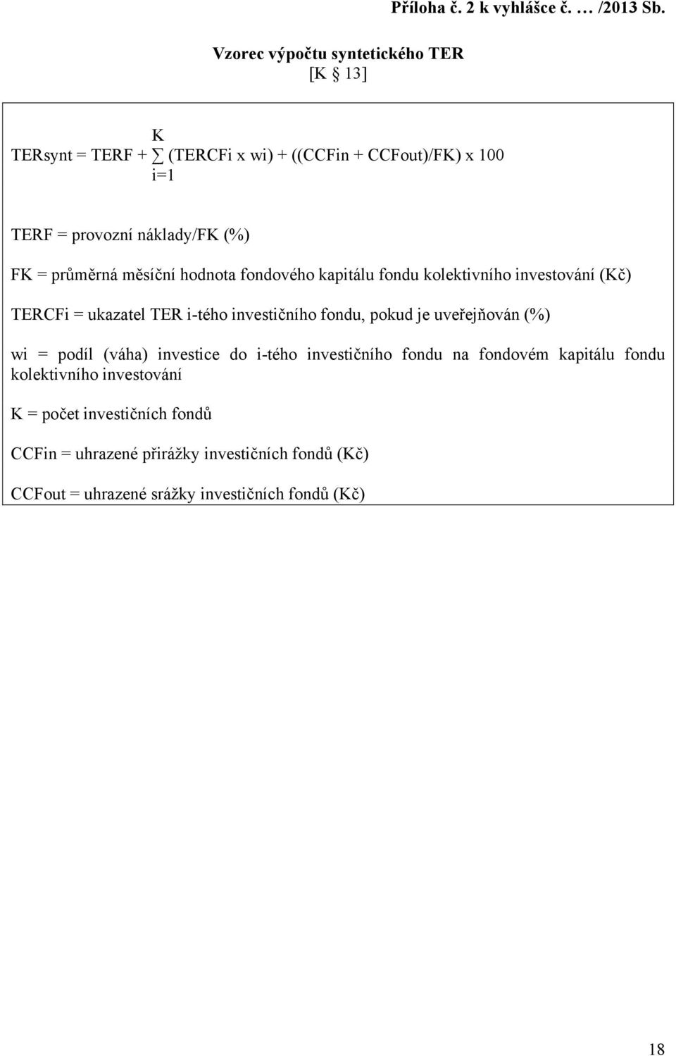 kapitálu fondu kolektivního investování (Kč) TERCFi = ukazatel TER i-tého investičního fondu, pokud je uveřejňován (%) wi = podíl (váha)